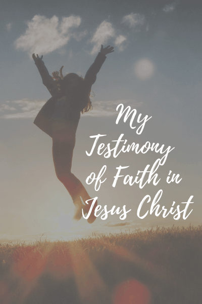 My Testimony of Faith in Jesus Christ