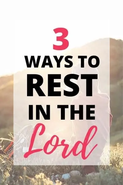 3 Ways to Rest in the Lord and Find Rest for Your Soul