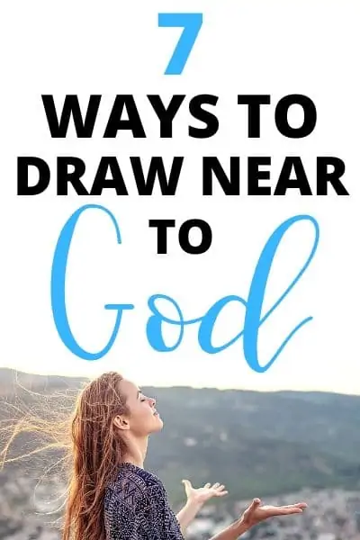 7 Ways to Draw Near to God and Keep Him Close