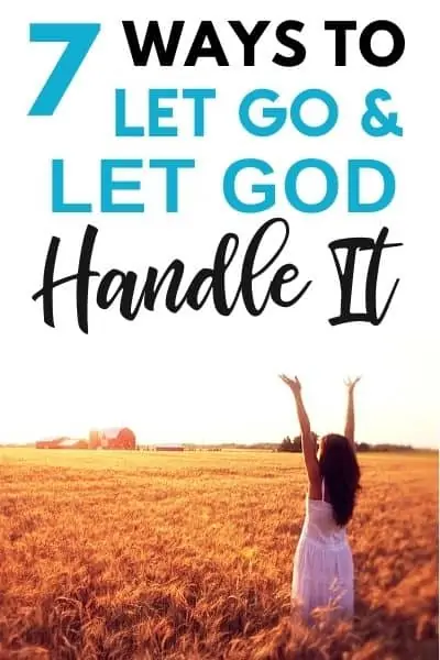 Let Go and Let God: 7 Ways to Give It to God