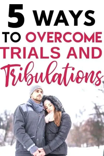 5 Ways To Overcome Trials and Tribulations