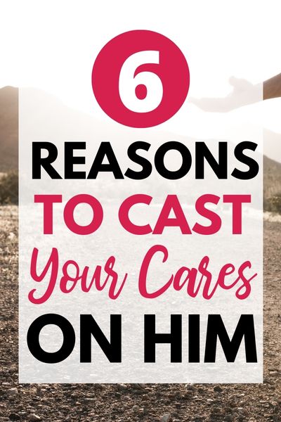 6 Reasons to Cast Your Cares on Him