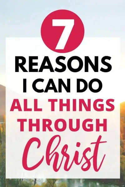 7 Reasons I Can Do All Things Through Christ